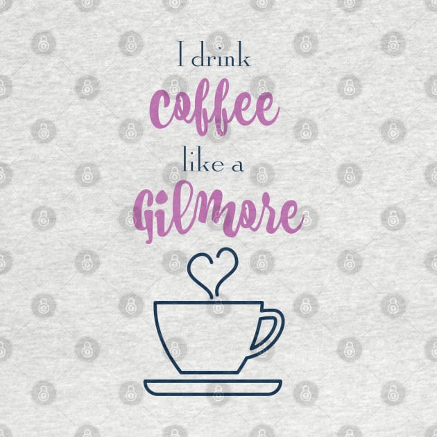 I drink coffee like a Gilmore by Stars Hollow Mercantile